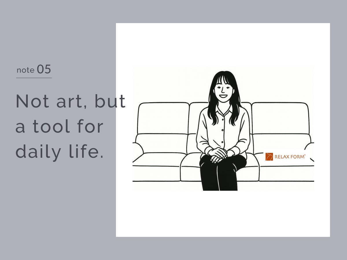 アートではなく“暮らしの道具”。── RELAX FORM®デザイナーが描く“暮らしの設計図”